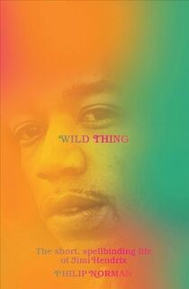 Wild Thing - The Short, Spellbinding Life of Jimi Hendrix - Philip Norman (ISBN 9781631495892)