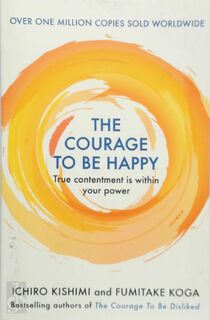 The Courage to be Happy - Ichiro Kishimi, Fumitake Koga (ISBN 9781911630227)