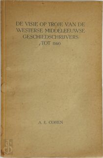 De visie op Troje van de westerse middeleeuwse geschiedschrijvers tot 1160 - Adolf Emile Cohen