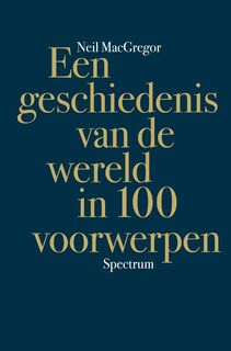 Een geschiedenis van de wereld in 100 voorwerpen - Neil Macgregor (ISBN 9789000302352)