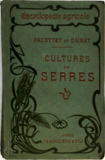 Cultures de serres, construction et chauffage des serres, forcae des raisins et des fruits de primeurs - Paul Pacottet