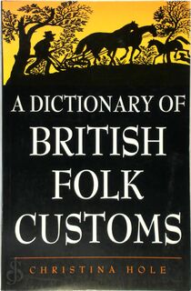 A Dictionary of British Folk Customs - Christina Hole (ISBN 9781859861295)