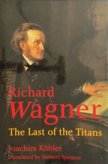 Wagner - The Last of the Titans - Joachim Kohler (ISBN 9780300104226)