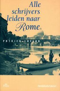 Alle schrijvers leiden naar Rome - Patrick Lateur (ISBN 9789068017274)