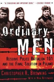 Ordinary Men: Reserve Police Battalion 101 and the Final Solution in Poland - Christopher R. Browning (ISBN 9780060995065)