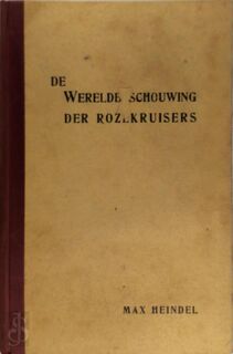De wereldbeschouwing der Rozekruisers of mystiek christendom - Max Heindel
