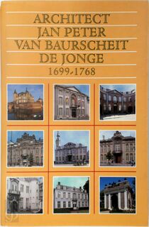 Architect Jan Peter van Baurscheit de Jonge 1699-1768. - Filip Ceulemans, Luc Coenen
