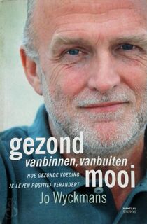 Gezond vanbinnen, vanbuiten mooi: hoe gezonde voeding je leven positief verandert - Jo Wyckmans (ISBN 9789022316047)