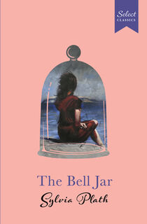 Select Classics: The Bell Jar: (Original, Unabridged Classic, Premium Hardbound Collector's Edition, Ideal for Gifting) - Sylvia Plath (ISBN 9789815266702)