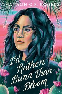 I'd Rather Burn Than Bloom - Shannon C. F. Rogers (ISBN 9781250845658)