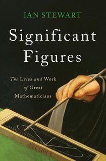 Significant Figures: The Lives and Work of Great Mathematicians - Ian Stewart (ISBN 9780465096121)