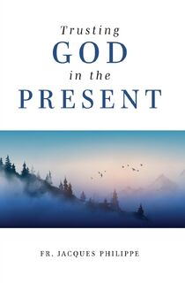 Trusting God in the Present - Fr. Jacques Philippe (ISBN 9781593257040)