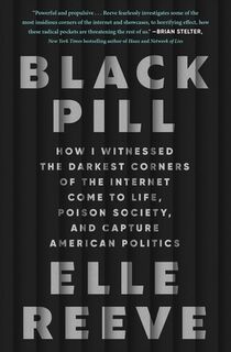 Black Pill: How I Witnessed the Darkest Corners of the Internet Come to Life, Poison Society, and Capture American Politics - Elle Reeve (ISBN 9781982198893)