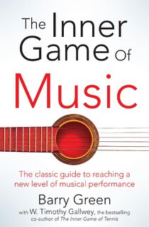 The Inner Game of Music - W. Timothy Gallwey, Barry Green (ISBN 9781447291725)