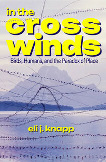 In the Crosswinds: Birds, Humans, and the Paradox of Place - Eli J. Knapp (ISBN 9798890920058)