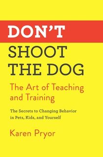 Don't Shoot the Dog: The Art of Teaching and Training - Karen Pryor (ISBN 9781982106461)