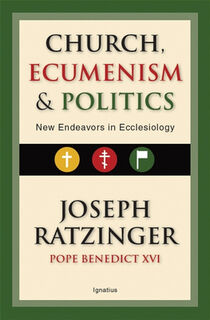 Church, Ecumenism and Politics: New Endeavors in Ecclesiology - Joseph Ratzinger (ISBN 9781621648888)