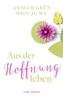 Aus der Hoffnung leben - Anselm Grün, Hsin-Ju Wu (ISBN 9783736506800)
