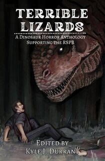Terrible Lizards: A Dinosaur Horror Anthology Supporting the RSPB - Kyle J. Durrant (ISBN 9781399977692)