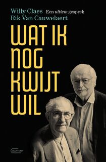 Wat ik nog kwijt wil. Een ultiem gesprek - Rik Van Cauwelaert, Willy Claes (ISBN 9789022341988)