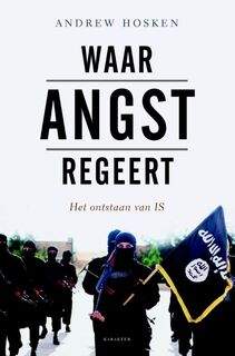 Waar angst regeert: het ontstaan van IS - Andrew Hosken (ISBN 9789045211862)