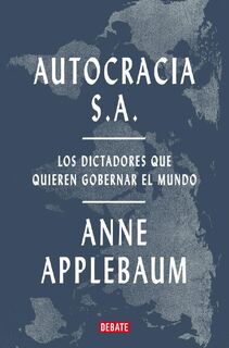 Applebaum, A: Autocracia S.A.: Los Dictadores Que Quieren Go - Anne Applebaum (ISBN 9788419642967)