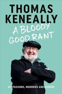 A Bloody Good Rant - Thomas Keneally (ISBN 9781743311578)