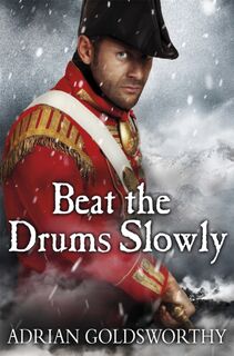 Beat the Drums Slowly - Adrian Goldsworthy (ISBN 9781780224947)
