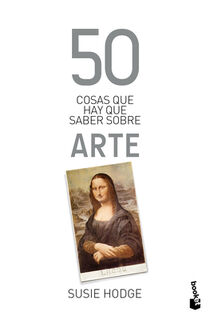 50 Cosas Que Hay Que Saber Sobre Arte / 50 Art Ideas You Really Need to Know - Susie Hodge (ISBN 9786076390931)