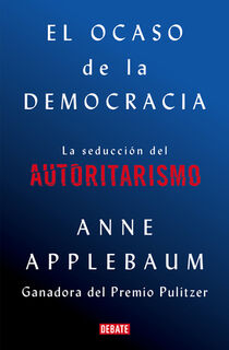 El ocaso de la democracia: La seduccion del autoritarismo / Twilight of Democrac y: The Seductive Lure of Authoritarianism - Anne Applebaum (ISBN 9788418056581)