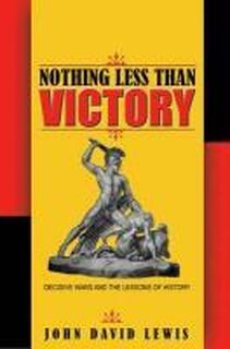 Nothing Less than Victory - Decisive Wars and the Lessons of History - John David Lewis (ISBN 9780691135182)