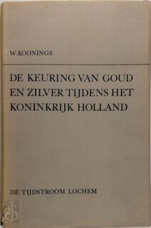 De keuring van goud en zilver tijdens het Koninkrijk Holland - W. Koonings