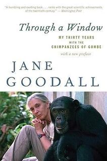 Through a window: My thirty years with the chimpanzees of gombe - Jane Goodall (ISBN 9780547336954)