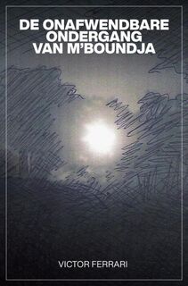 DE ONAFWENDBARE ONDERGANG VAN M'BOUNDJA - Victor Ferrari (ISBN 9789464183344)