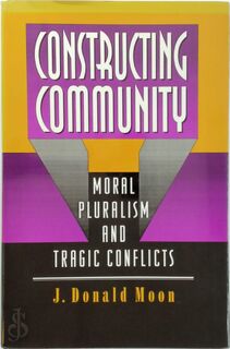 Constructing Community: Moral Pluralism and Tragic Conflicts - J.Donald Moon (ISBN 9780691086422)