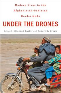 Under the Drones - Modern Lives in the Afghanistan-Pakistan Borderlands - Shahzad Bashir, Robert D Crews (ISBN 9780674065611)