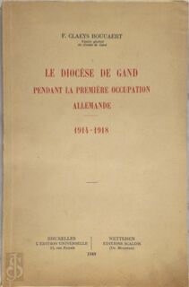 Le diocèse de Gand pendant la première occupation allemande, 1914-1918 - Fernand Claeys Boúúaert