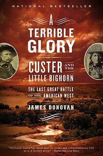 A Terrible Glory: Custer and the Little Bighorn - James Donovan (ISBN 9780316067478)