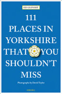 111 Places in Yorkshire That You Shouldn't Miss - Ed Glinert (ISBN 9783740811679)