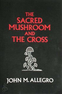 The Sacred Mushroom and the Cross - John Marco Allegro (ISBN 9780982556276)