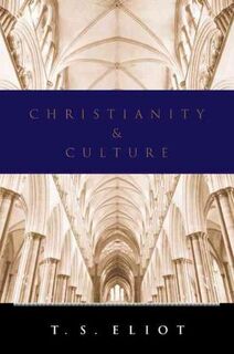Christianity and Culture: the idea of a Christian society and notes towards he definition of culture - T. S. Eliot (ISBN 9780156177351)