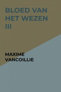 Bloed van het Wezen III - Maxime Vancoillie (ISBN 9789465013589)