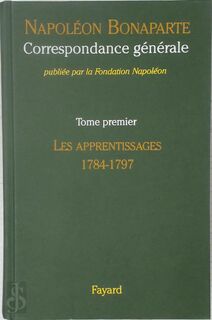 Correspondance generale 1: Les apprentissages (1784-1797) - Napoléon Bonaparte, Thierry Lentz [Ed.] (ISBN 9782213621388)