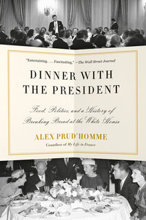 Dinner with the President: Food, Politics, and a History of Breaking Bread at the White House - Alex Prud'homme (ISBN 9780525433033)