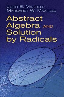Abstract Algebra and Solution by Radicals - John E Maxfield (ISBN 9780486477237)
