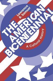 The American Bicentennial: A Cultural History - Lawrence R. Samuel (ISBN 9781429030434)
