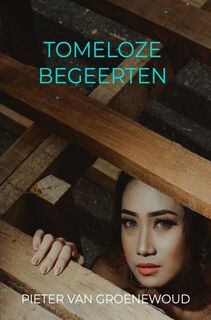 Tomeloze begeerten - Pieter van Groenewoud (ISBN 9789465202600)