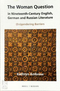 The Woman Question in Nineteenth-century English, German and Russian Literature - Kathryn Ambrose (ISBN 9789004304833)