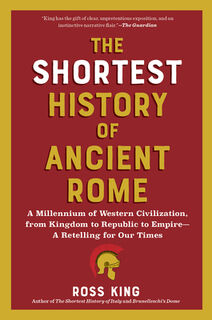 The Shortest History of Ancient Rome: A Millennium of Western Civilization, from Kingdom to Republic to Empire - A Retelling for Our Times - Ross King (ISBN 9798893030587)