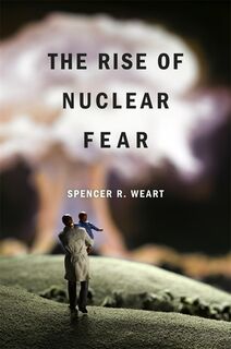 The Rise of Nuclear Fear - Spencer R. Weart (ISBN 9780674052338)